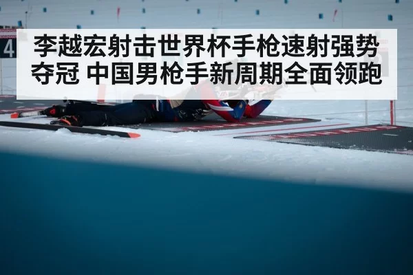 李越宏射击世界杯手枪速射强势夺冠 中国男枪手新周期全面领跑