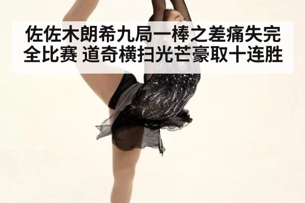 佐佐木朗希九局一棒之差痛失完全比赛 道奇横扫光芒豪取十连胜